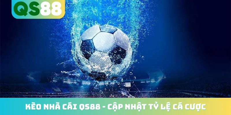 Kèo Nhà Cái QS88 - Cập Nhật Tỷ Lệ Cá Cược Bóng Đá Hot 1 Kèo nhà cái QS88