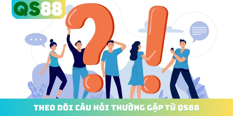 Trang chủ 20 Theo dõi câu hỏi thường gặp từ QS88